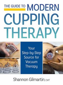 Paperback The Guide to Modern Cupping Therapy: Your Step-By-Step Source for Vacuum Therapy Book