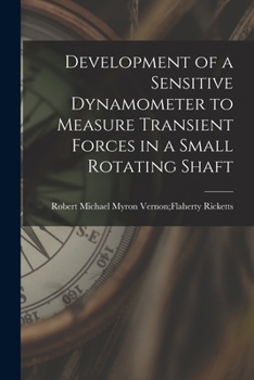 Paperback Development of a Sensitive Dynamometer to Measure Transient Forces in a Small Rotating Shaft Book