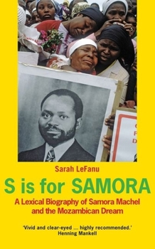 Hardcover S Is for Samora: A Lexical Biography of Samora Machel and the Mozambican Dream Book