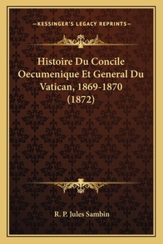 Paperback Histoire Du Concile Oecumenique Et General Du Vatican, 1869-1870 (1872) [French] Book