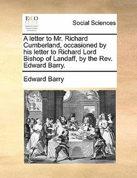 Paperback A Letter to Mr. Richard Cumberland, Occasioned by His Letter to Richard Lord Bishop of Landaff, by the Rev. Edward Barry. Book