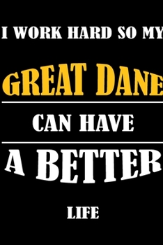 I Work Hard So My GREAT DANE Can Have A Better Life: This Journal WILL Help you to organize your life and to work on your goals : Passeword tracker, ... tracker, Weekly meal planner, 120 pages , mat