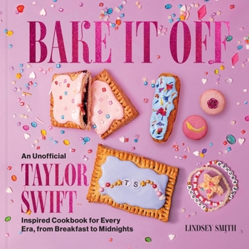 Hardcover Bake It Off: An Unofficial Taylor Swift-Inspired Cookbook for Every Era, from Breakfast to Midnights Book