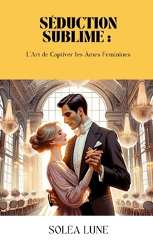 Paperback Séduction Sublime: L'Art de Captiver les Âmes Féminines [French] Book
