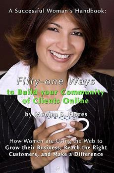A Successful Woman's Handbook: Fifty-One Ways To Build Your Community Of Clients Online: How Women Are Using The Web To Grow Their Business, Reach The Right Customers, And Make A Difference