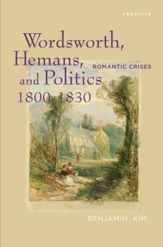 Hardcover Wordsworth, Hemans, and Politics, 1800-1830: Romantic Crises Book