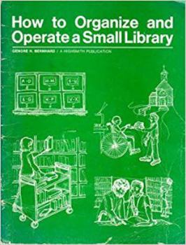 Paperback How to Organize and Operate a Small Library: A Comprehensive Guide to the Organization and Operation of a Small Library for Your School, Church, Law F Book