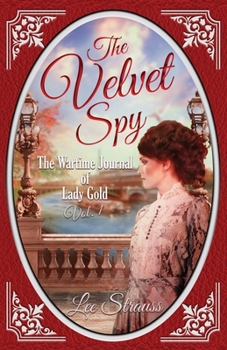 The Velvet Spy: The Wartime Journal of Lady Gold - Volume One