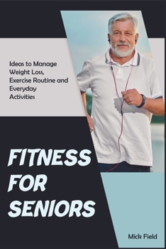 Paperback Fitness for Seniors: Ideas to Manage Weight Loss, Exercise Routine and Everyday Activities Book