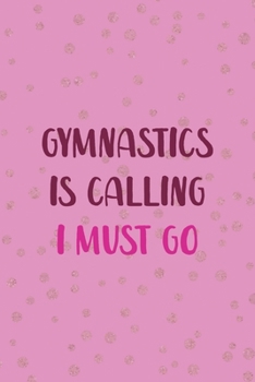 Gymnastics Is Calling I Must Go: All Purpose 6x9 Blank Lined Notebook Journal Way Better Than A Card Trendy Unique Gift Pink And Golden Gymnastic