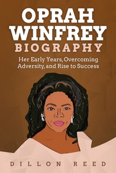 Paperback Oprah Winfrey Biography: Her Early Years, Overcoming Adversity, and Rise to Success Book