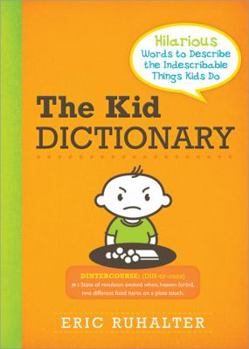 Paperback The Kid Dictionary: Hilarious Words to Describe the Indescribable Things Kids Do Book