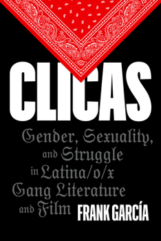 Hardcover Clicas: Gender, Sexuality, and Struggle in Latina/O/X Gang Literature and Film Book