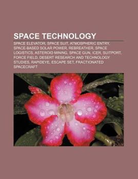 Space Technology: Space Elevator, Space Suit, Atmospheric Entry, Space-Based Solar Power, Rebreather, Space Logistics, Asteroid Mining