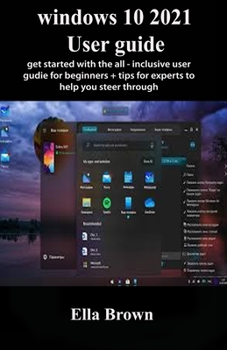 Paperback Windows 10 2021 User Guide: Get Started With The All-Inclusive User Guide for Beginners + Tips for Experts to Help You Steer Through Book