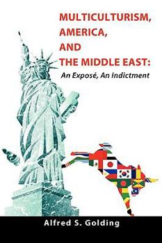 Paperback Multiculturism, America, and the Middle East: An Exposé, An Indictment Book