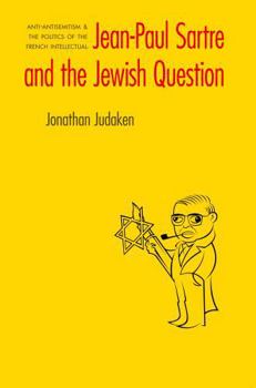 Jean-Paul Sartre and the Jewish Question: Anti-Antisemitism and the Politics of the French Intellectual