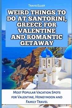 Paperback Weird Things to Do at Santorini, Greece for Valentine and Romantic Getaway: Most Popular Vacation Spots for Valentine, Honeymoon and Family Travel Book