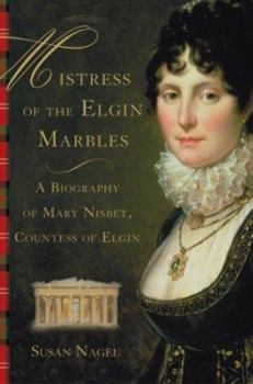 Hardcover Mistress of the Elgin Marbles: A Biography of Mary Nisbet, Countess of Elgin Book