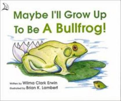 Paperback Maybe I'll Grow Up to Be a Bullfrog! Book