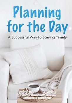 Paperback Planning for the Day: A Successful Way to Staying Timely Book