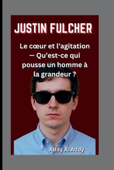 JUSTIN FULCHER: Le cœur et l’agitation — Qu’est-ce qui pousse un homme à la grandeur ? (French Edition)