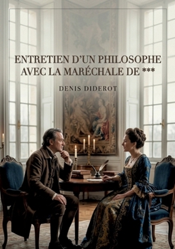 Entretien d'un philosophe avec la Maréchale de ***: Une discussion philosophique entre un penseur et une maréchale, explorant les thèmes de la ... la société au 18ème siècle (French Edition)