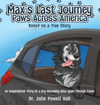 Max's Last Journey: An Inspirational Story of a Dog Becoming Alive Again Through Travel Based on a True Story