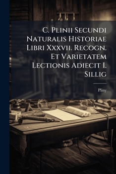 Paperback C. Plinii Secundi Naturalis Historiae Libri Xxxvii. Recogn. Et Varietatem Lectionis Adiecit I. Sillig [French] Book
