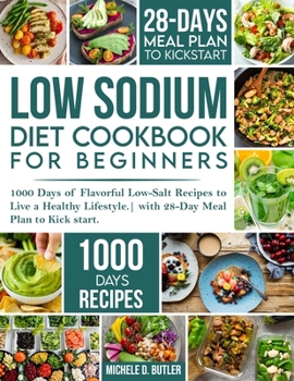 Low Sodium Diet Cookbook for Beginners: 1000 Days of Flavorful Low-Salt Recipes to Live a Healthy Lifestyle. with 28-Day Meal Plan to Kick start