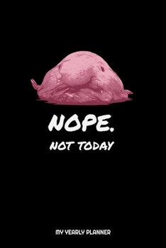 Nope Not Today My Yearly Planner: Blobfish Nope Not Today My Yearly Planner 2020 Daily Weekly Monthly Academic Planner & Organizer | To Do's And Goals Calendar | Class Shedule For Student Or Teacher