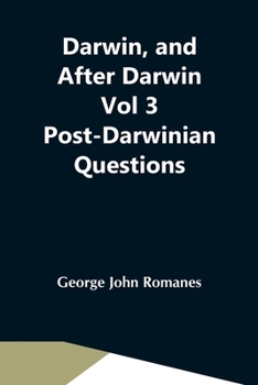 Darwin and After Darwin. An Exposition of the Darwinian Theory and a Discussion of Post-Darwinian Questions; Volume 3