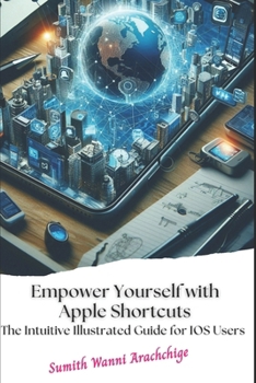 Paperback Empower Yourself with Apple Shortcuts: The Intuitive Illustrated Guide for IOS Users Book