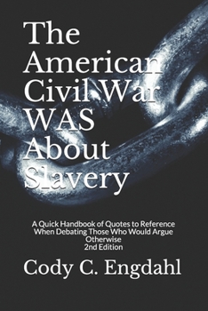 Paperback The American Civil War WAS About Slavery: A Quick Handbook of Quotes to Reference When Debating Those Who Would Argue Otherwise Book