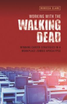 Paperback Working with the Walking Dead: Winning Career Strategies in a Workplace Zombie Apocalypse Book