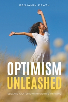 Paperback Optimism Unleashed: Elevate your Life with Positive Thinking Book