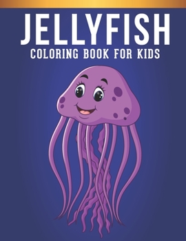 Jellyfish Coloring Book For Kids: A Kids Coloring Book of 30 Stress Relief Jellyfish Coloring Book Designs