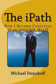 Paperback The iPath: How I Became Conscious of An Invisible World Book