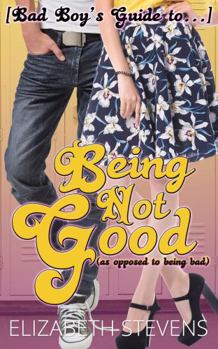 Being Not Good - Book #1 of the Bad Boy's Guide to...