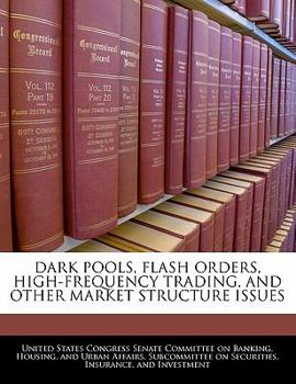 Paperback Dark Pools, Flash Orders, High-frequency Trading, And Other Market Structure Issues Book