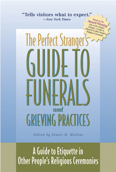 The Perfect Stranger's Guide to Funerals and Grieving Practices: A Guide to Etiquette in Other People's Religious Ceremonies - Book  of the How to Be a Perfect Stranger