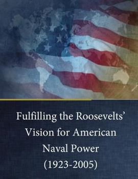 Paperback Fulfilling the Roosevelts' Vision for American Naval Power (1923-2005) Book