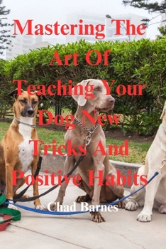 Paperback Mastering The Art Of Teaching Your Dog New Tricks And Positive Habits Book