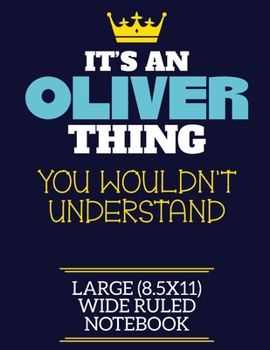 It's An Oliver Thing You Wouldn't Understand Large (8.5x11) Wide Ruled Notebook: A cute book to write in for any book lovers, doodle writers and budding authors!