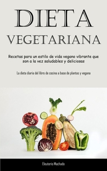 Paperback Dieta Vegetariana: Recetas para un estilo de vida vegano vibrante que son a la vez saludables y deliciosas (La dieta diaria del libro de [Spanish] Book