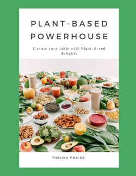 Paperback Plant-Based Powerhouse: Elevate Your Table with Nourishing Plant-Based Delights Book
