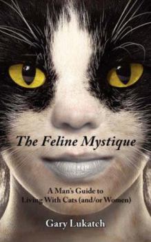 Paperback The Feline Mystique: A Man's Guide to Living with Cats (And/Or Women) Book