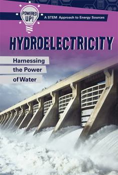 Hydroelectricity: Harnessing the Power of Water - Book  of the Powered Up! a Stem Approach to Energy Sources