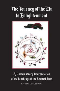 Paperback The Journey of the Elu to Enlightenment: A Contemporary Interpretation of the Teachings of the Scottish Rite Book