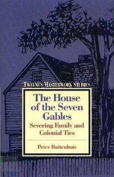 Paperback The House of the Seven Gables: Severing Family and Colonial Ties (Twayne's Masterwork Studies Series) Book